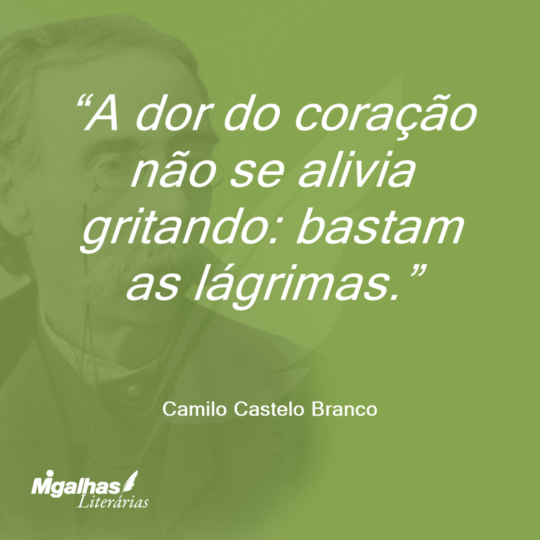 A dor do coração não se alivia gritando: bastam as lágrimas.