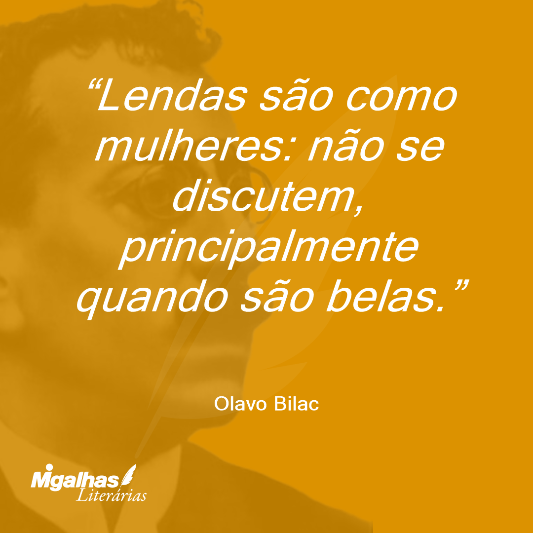 Lendas são como mulheres: não se discutem, principalmente quando são belas.