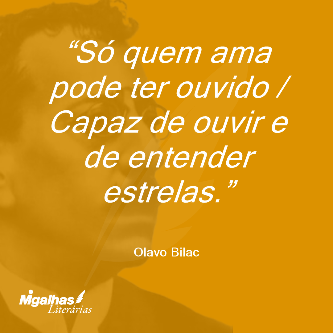 Só quem ama pode ter ouvido / Capaz de ouvir e de entender estrelas. 