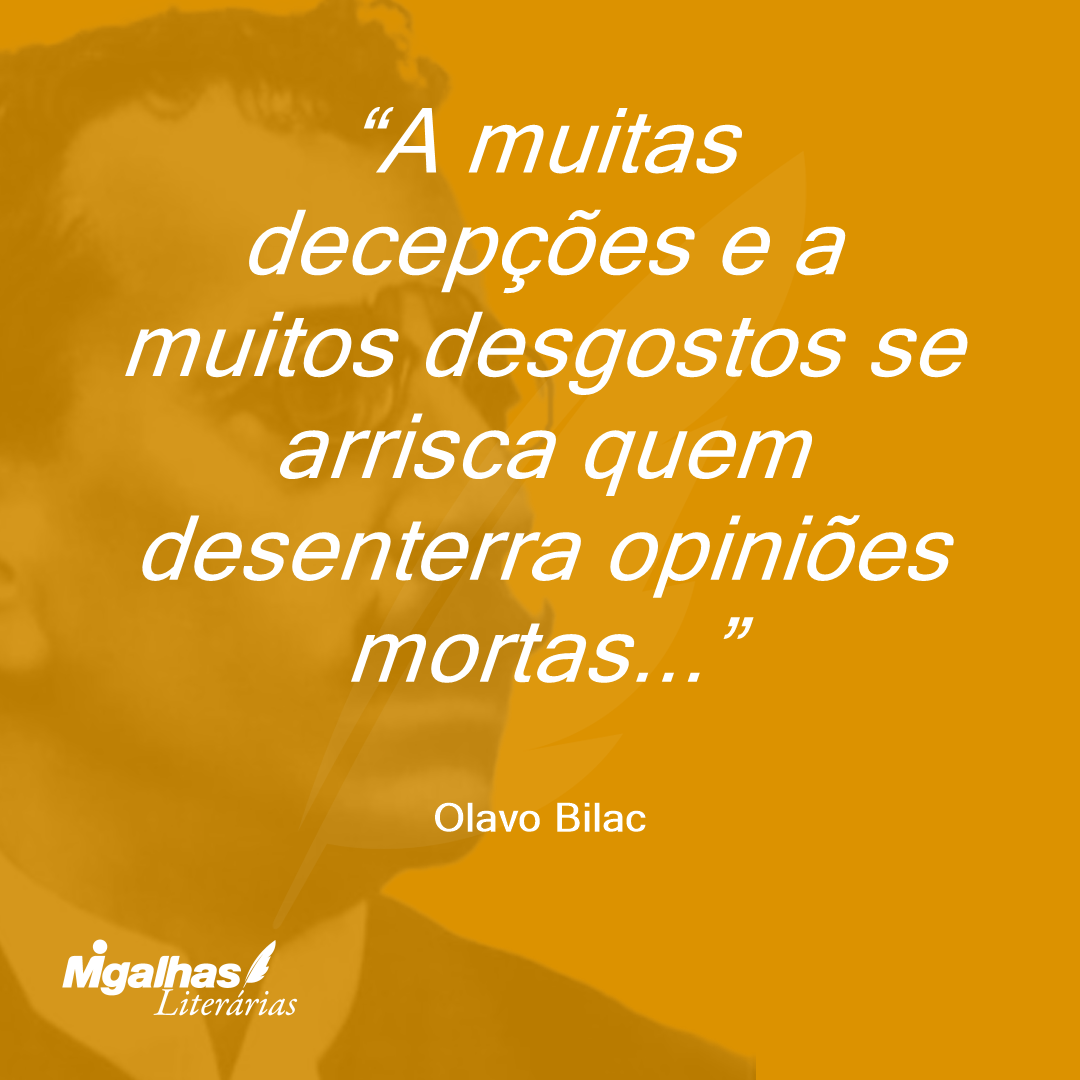 A muitas decepções e a muitos desgostos se arrisca quem desenterra opiniões mortas...