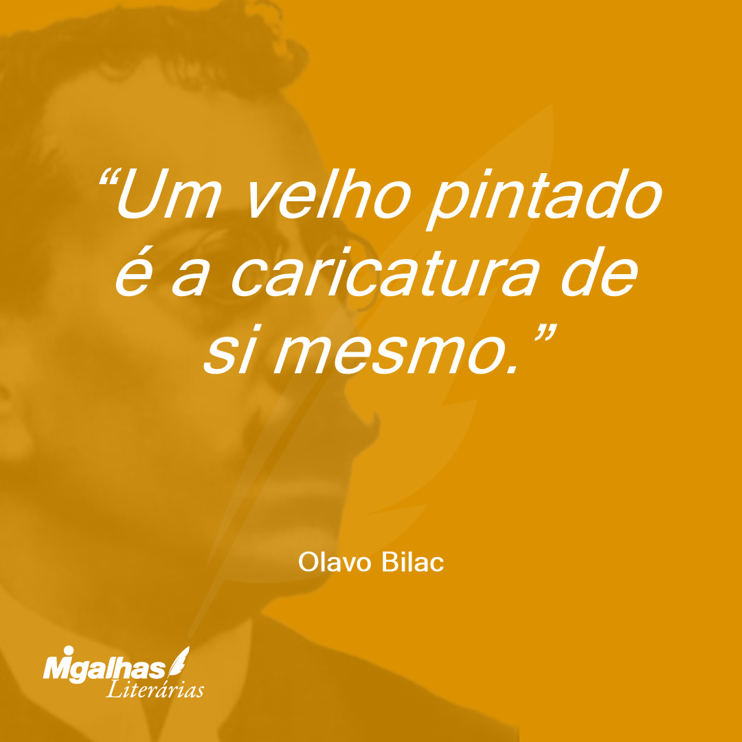 Um velho pintado é a caricatura de si mesmo. 