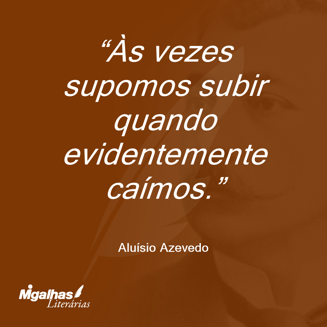 Às vezes supomos subir quando evidentemente caímos.