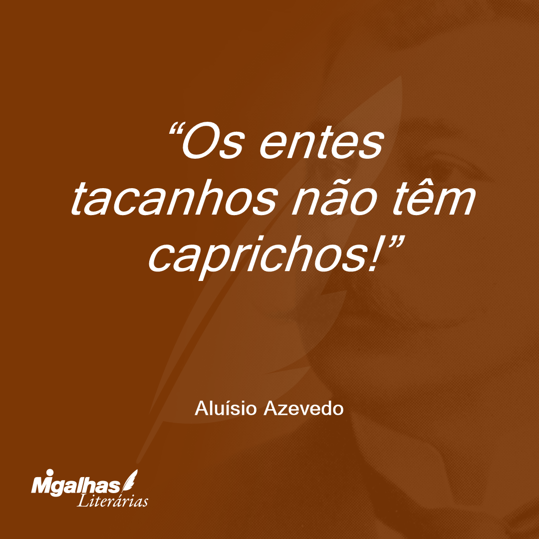 Os entes tacanhos não têm caprichos!