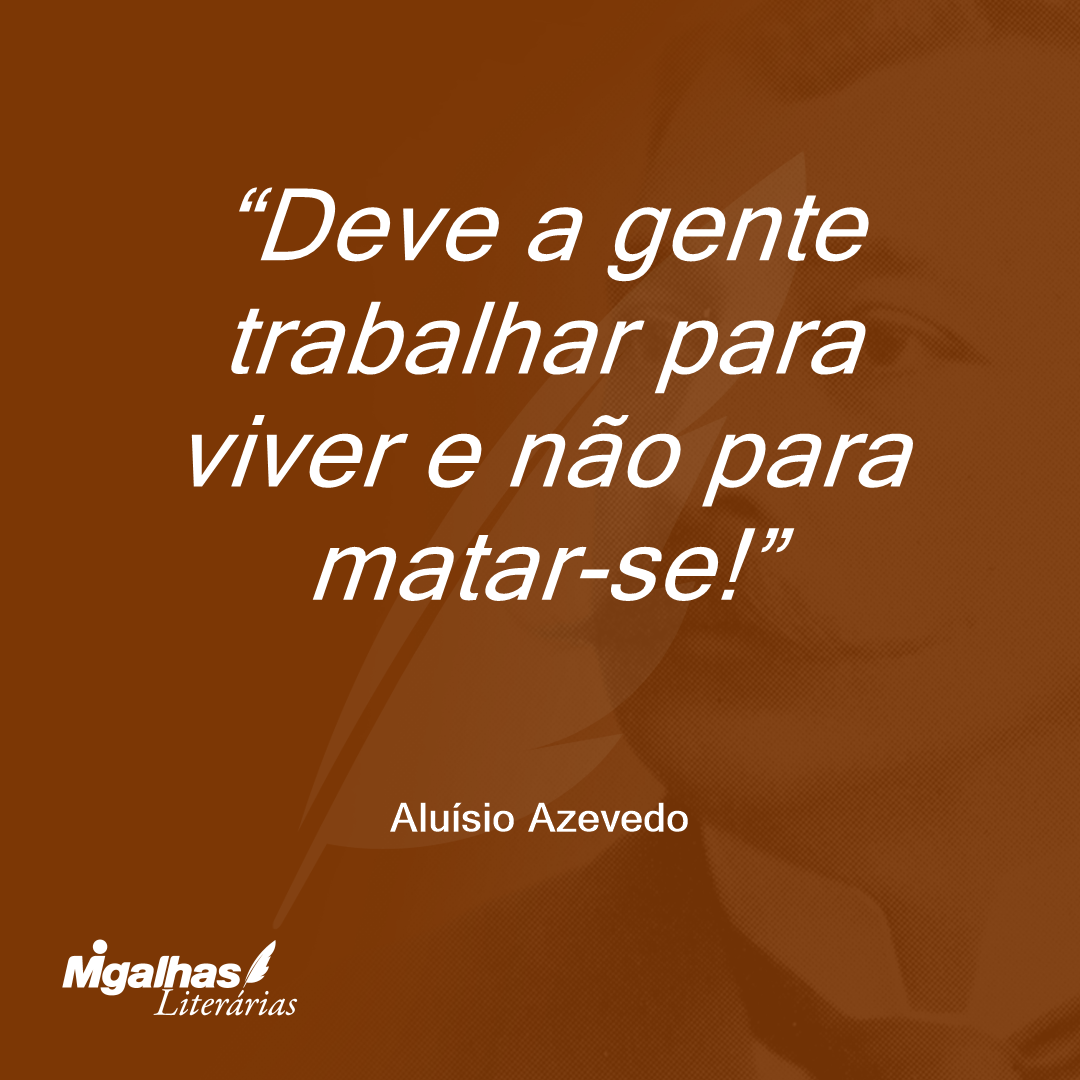 Deve a gente trabalhar para viver e não para matar-se!