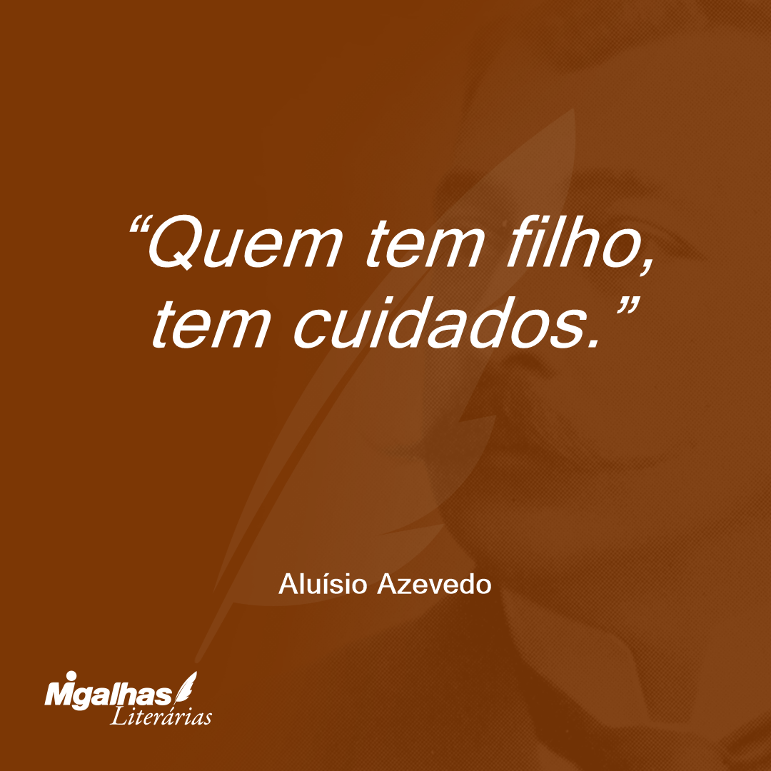 Quem tem filho, tem cuidados.