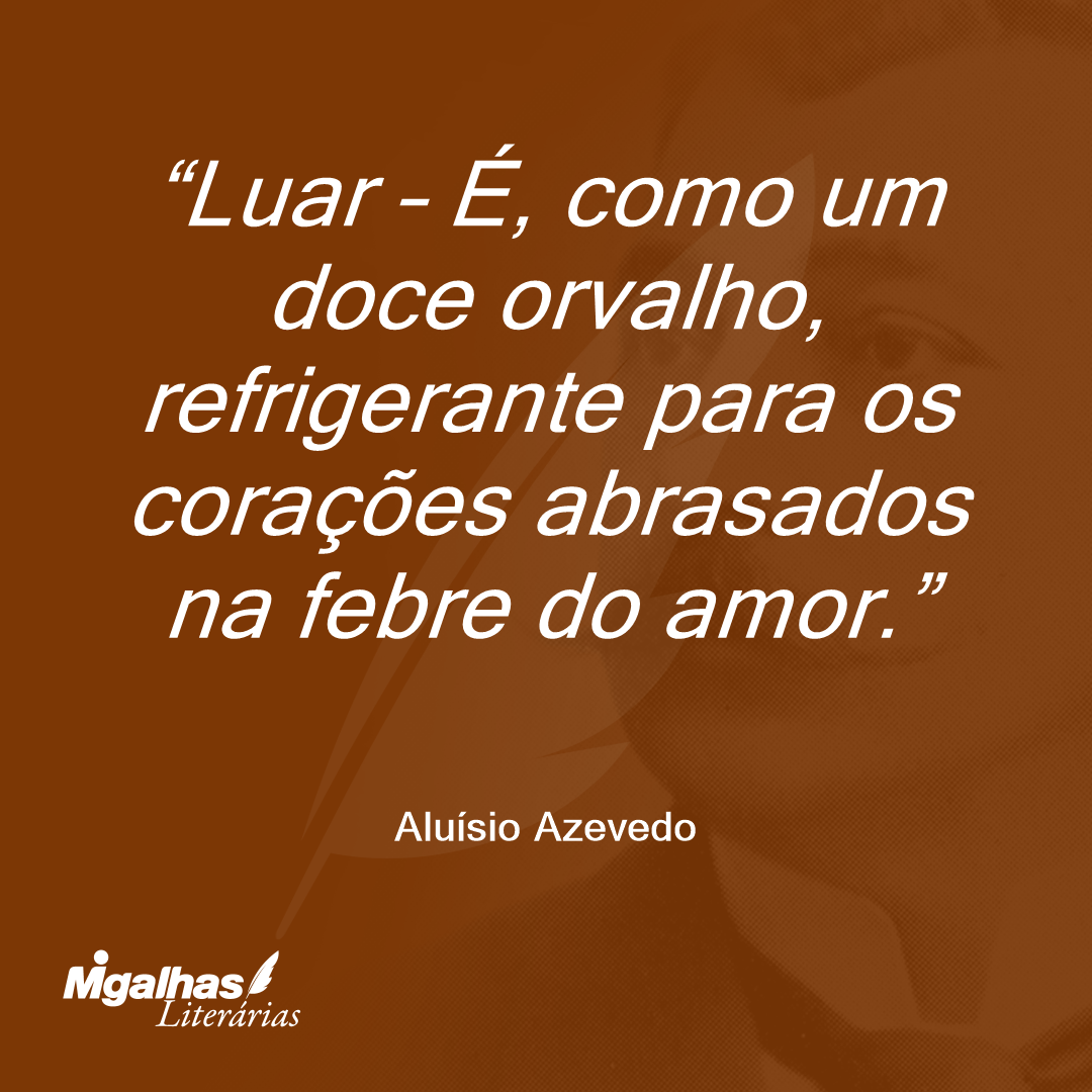 Luar - É, como um doce orvalho, refrigerante para os corações abrasados na febre do amor.