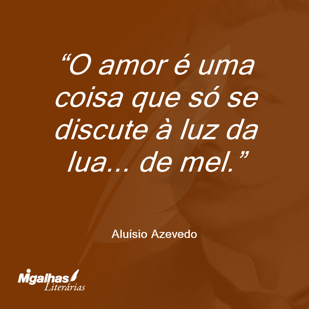 O amor é uma coisa que só se discute à luz da lua... de mel.