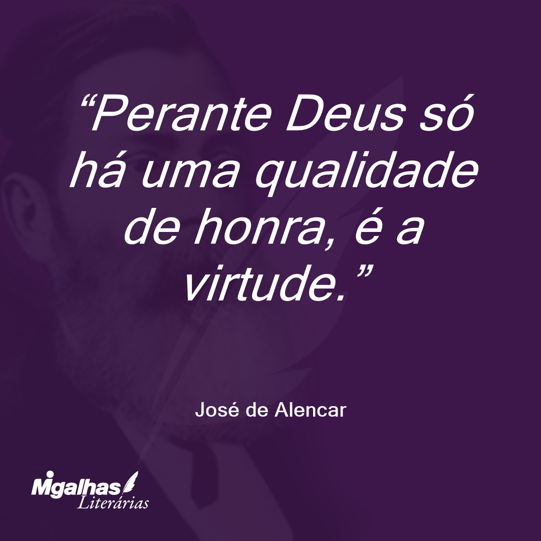 Perante Deus só há uma qualidade de honra, é a virtude. 