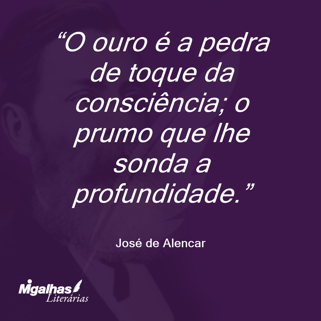 O ouro é a pedra de toque da consciência; o prumo que lhe sonda a profundidade. 