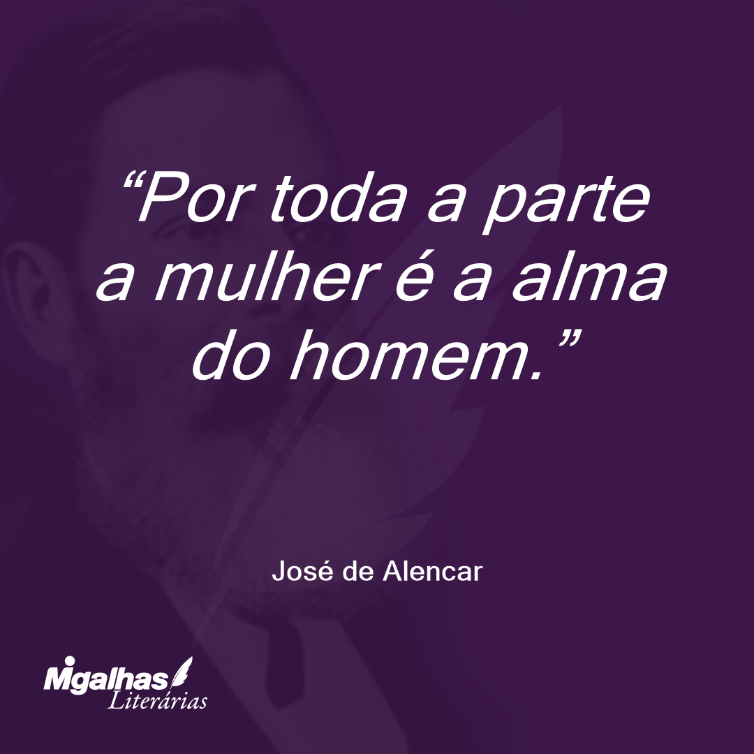 Por toda a parte a mulher é a alma do homem. 
