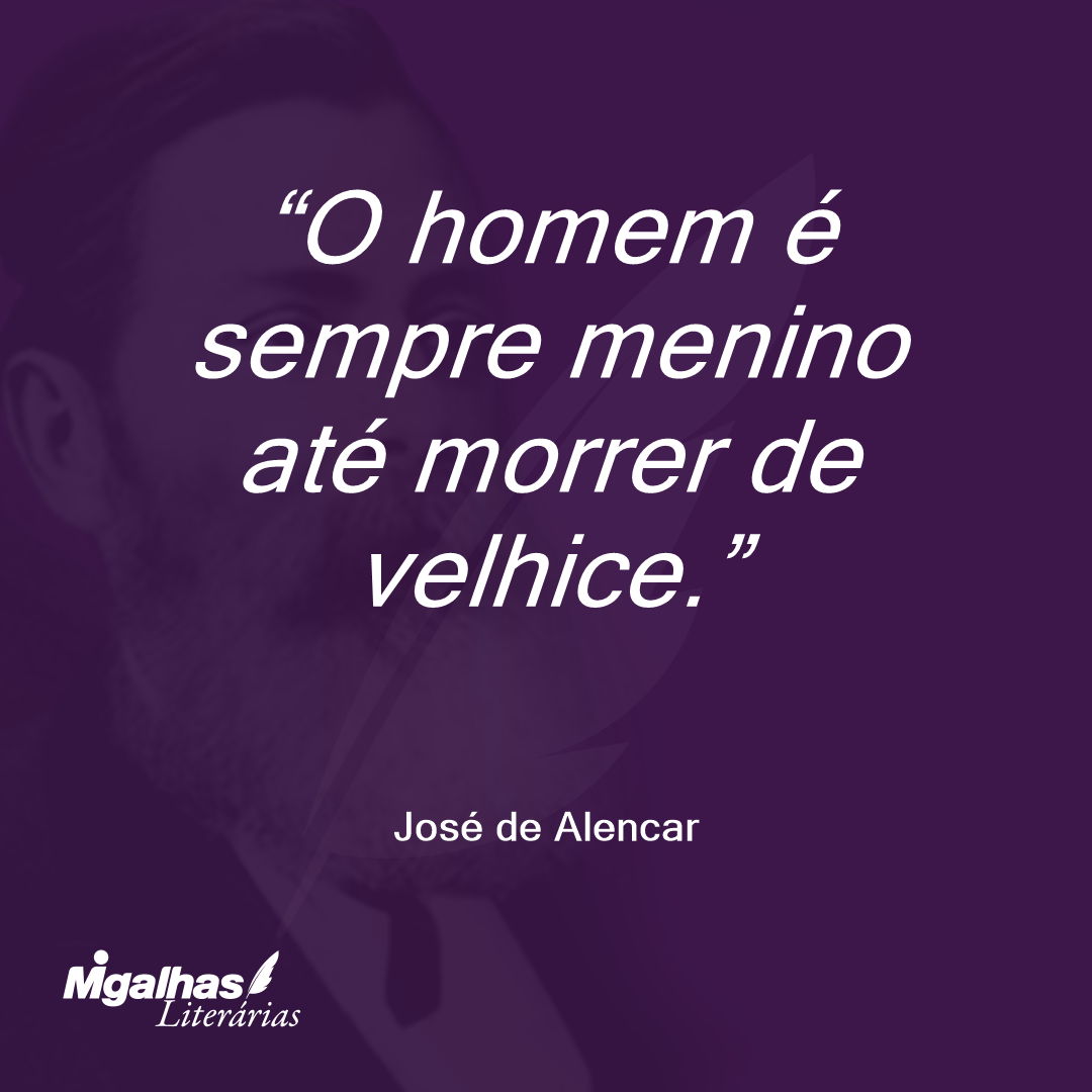 O homem é sempre menino até morrer de velhice. 