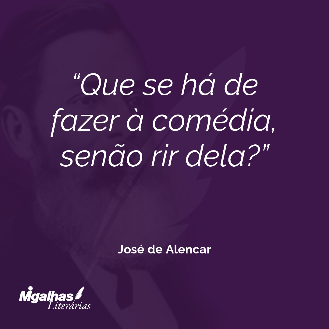 Que se há de fazer à comédia, senão rir dela? 