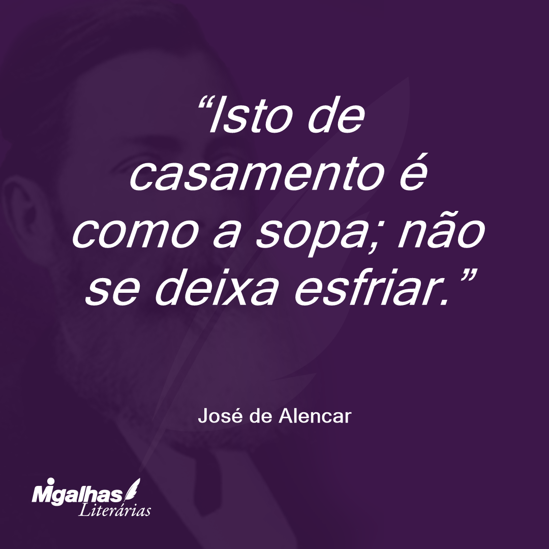 Isto de casamento é como a sopa; não se deixa esfriar. 