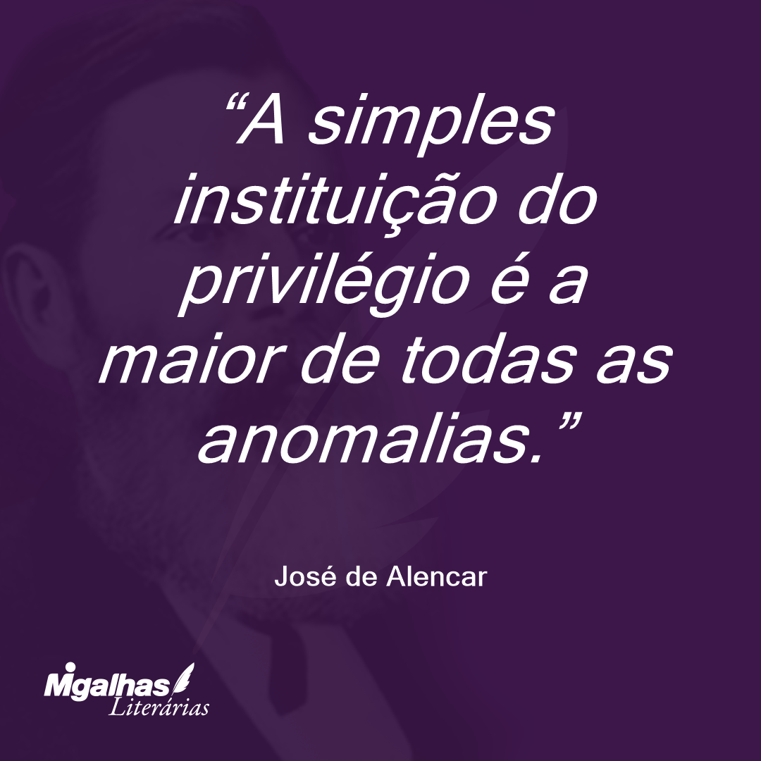 A simples instituição do privilégio é a maior de todas as anomalias. 