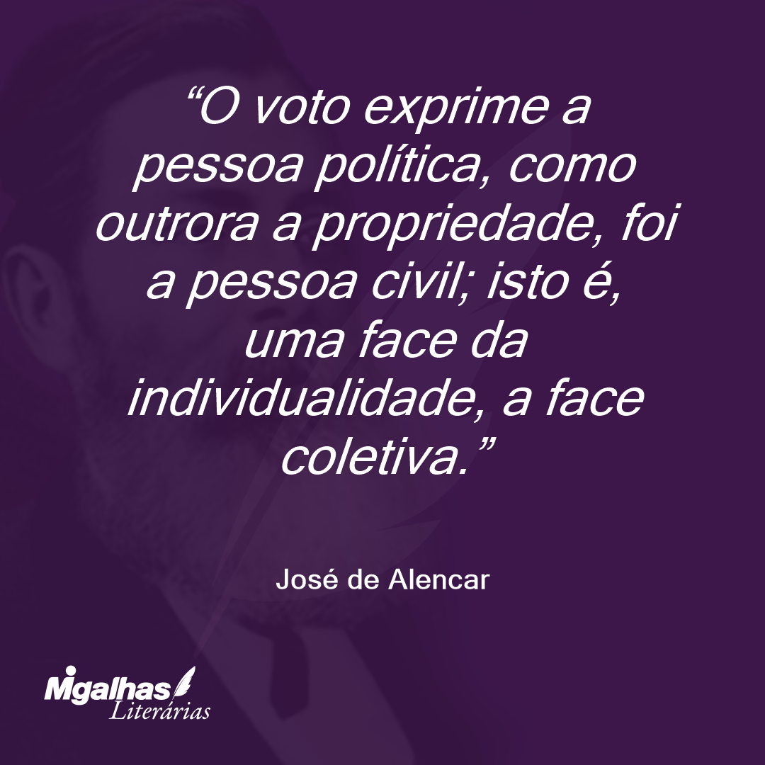 O voto exprime a pessoa política, como outrora a propriedade, foi a pessoa civil; isto é, uma face da individualidade, a face coletiva. 
