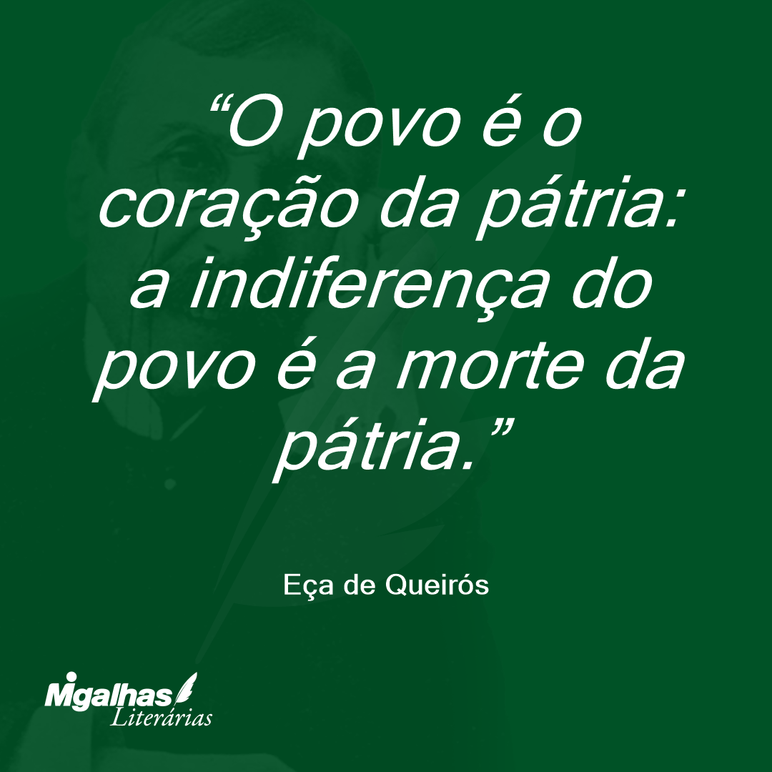 O povo é o coração da pátria: a indiferença do povo é a morte da pátria. 