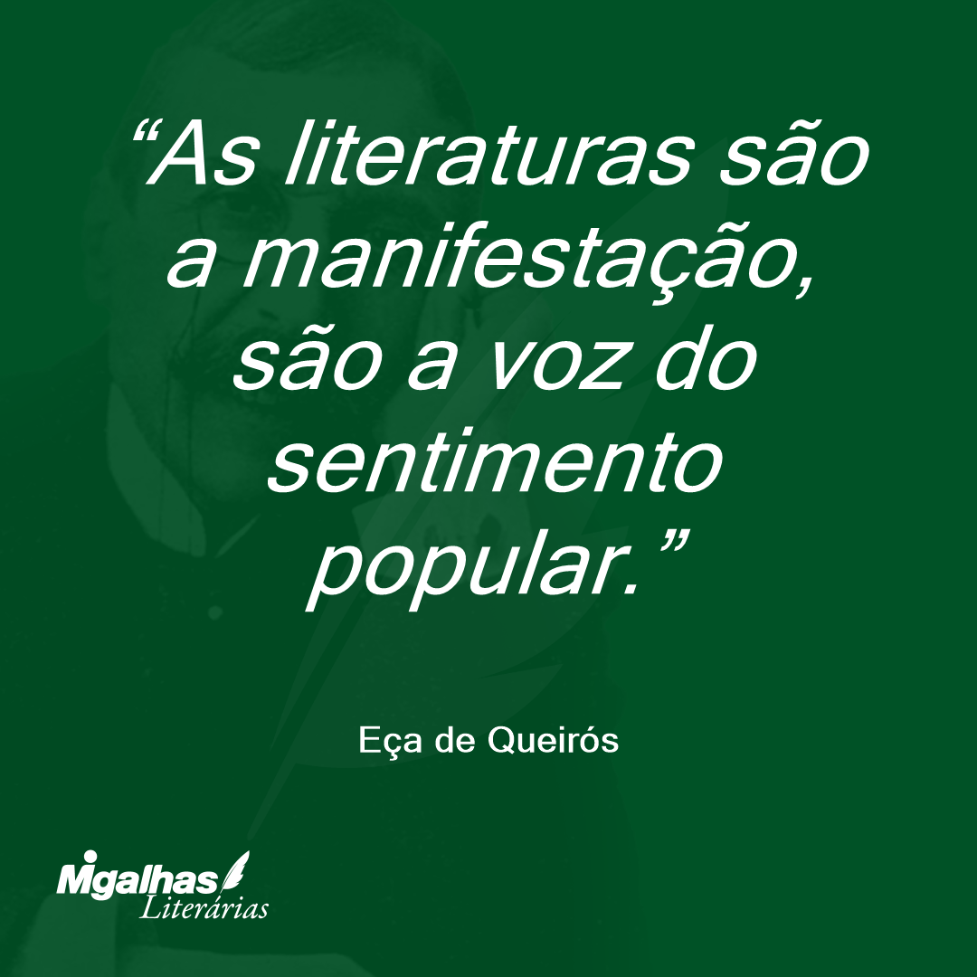 As literaturas são a manifestação, são a voz do sentimento popular.