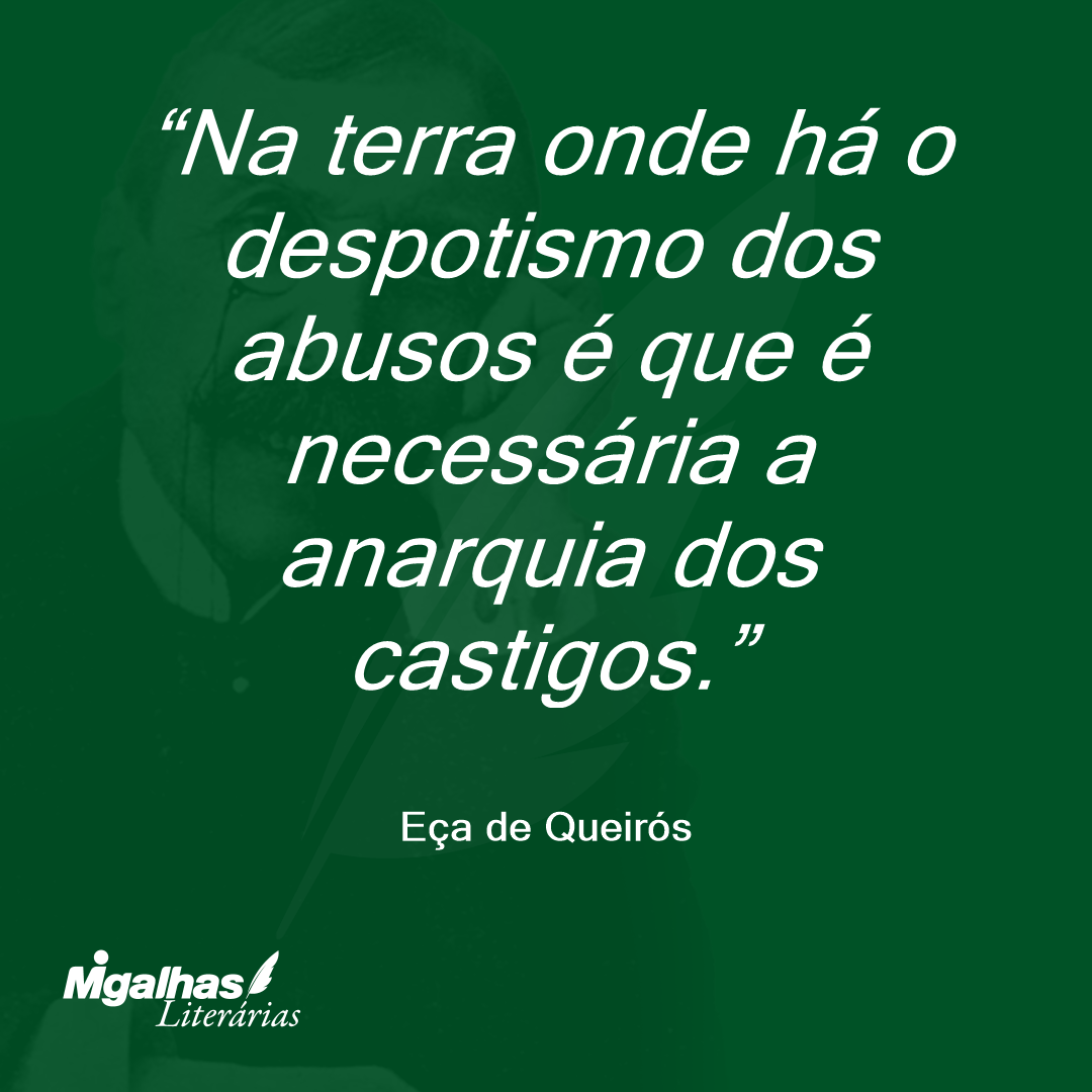 Na terra onde há o despotismo dos abusos é que é necessária a anarquia dos castigos. 