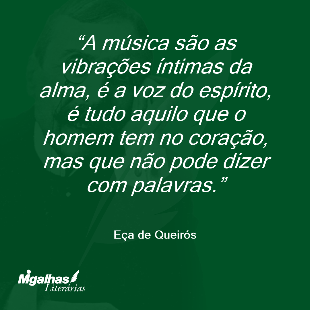 A música são as vibrações íntimas da alma, é a voz do espírito, é tudo aquilo que o homem tem no coração, mas que não pode dizer com palavras. 