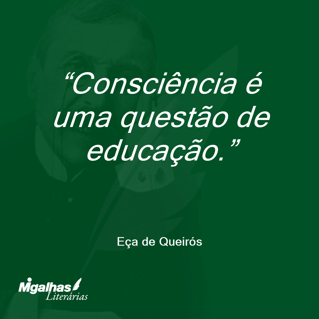 Consciência é uma questão de educação. 