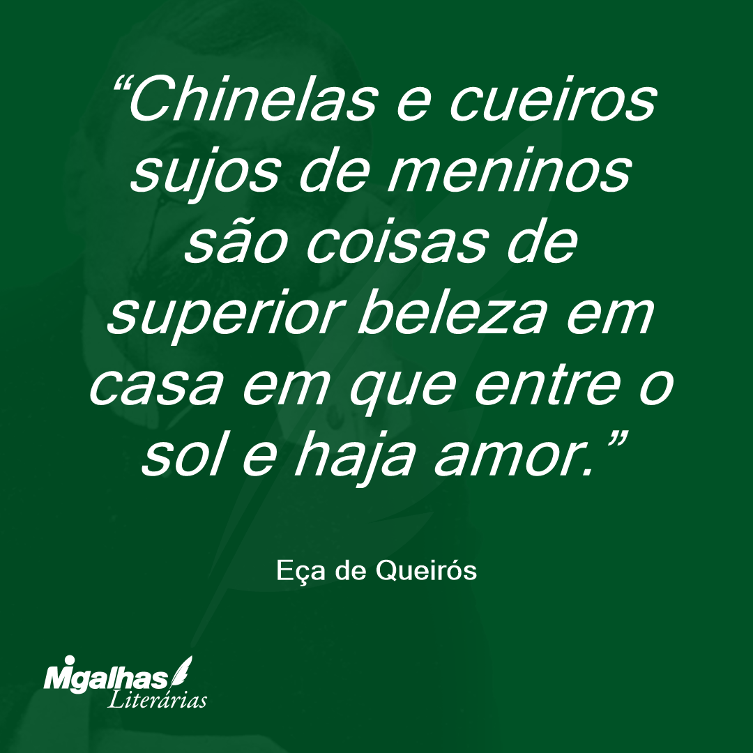 Chinelas e cueiros sujos de meninos são coisas de superior beleza em casa em que entre o sol e haja amor. 
