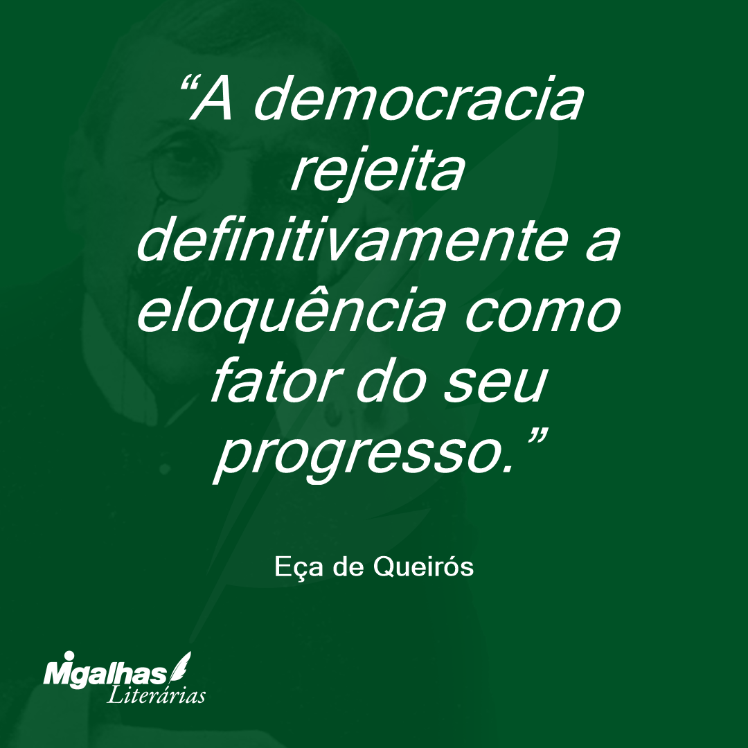 A democracia rejeita definitivamente a eloquência como fator do seu progresso.