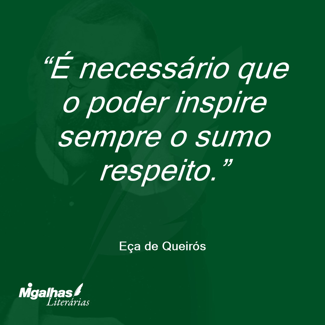 É necessário que o poder inspire sempre o sumo respeito.