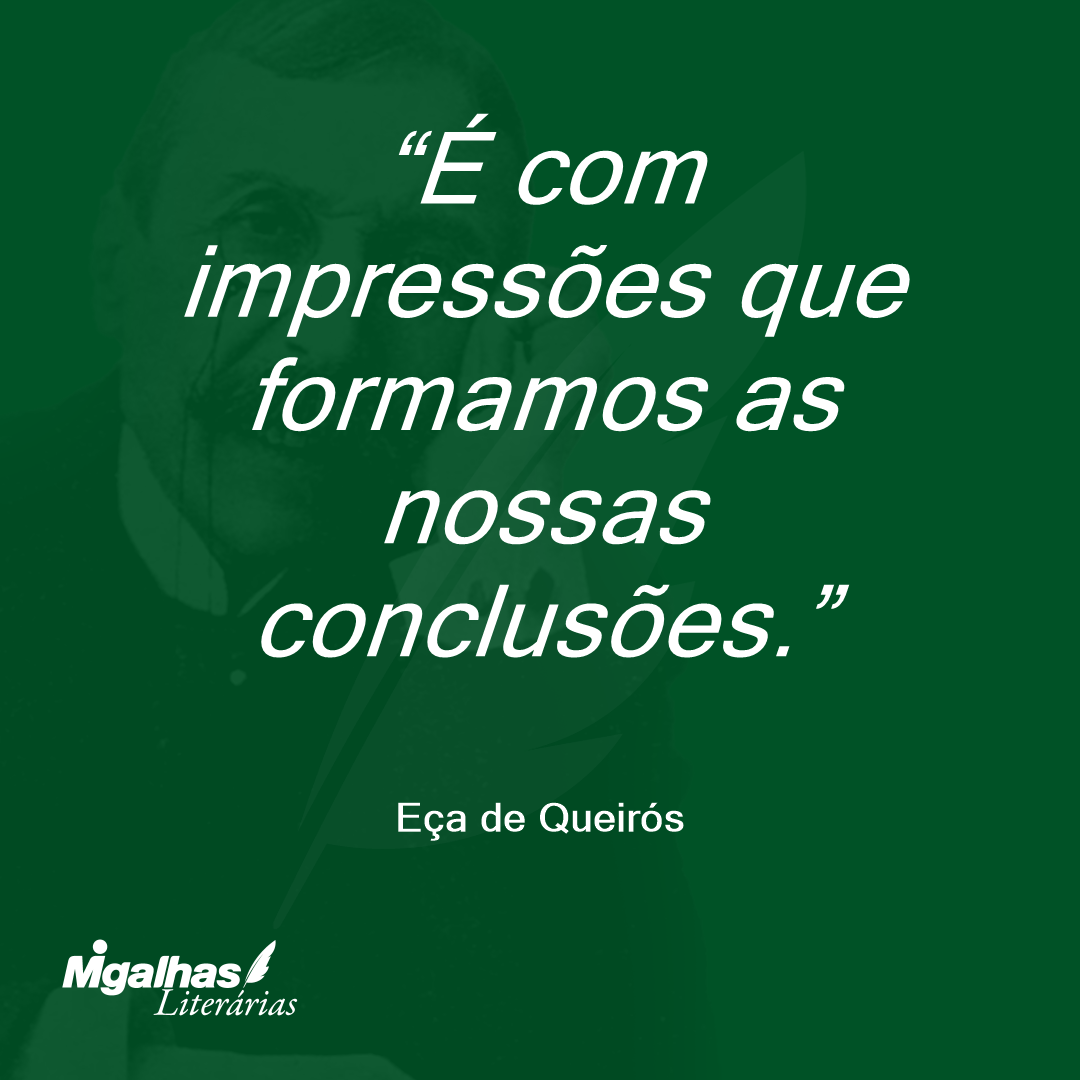 É com impressões que formamos as nossas conclusões. 