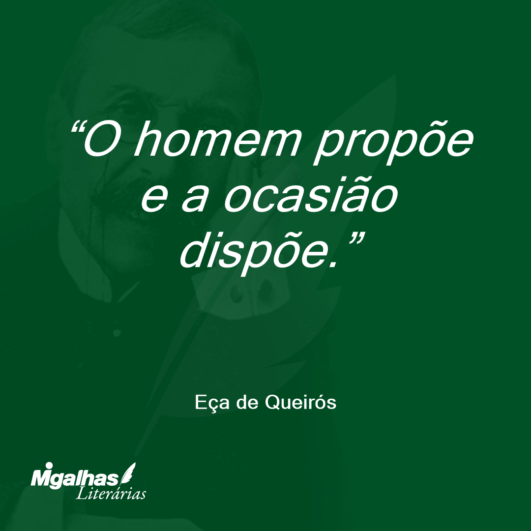 O homem propõe e a ocasião dispõe.