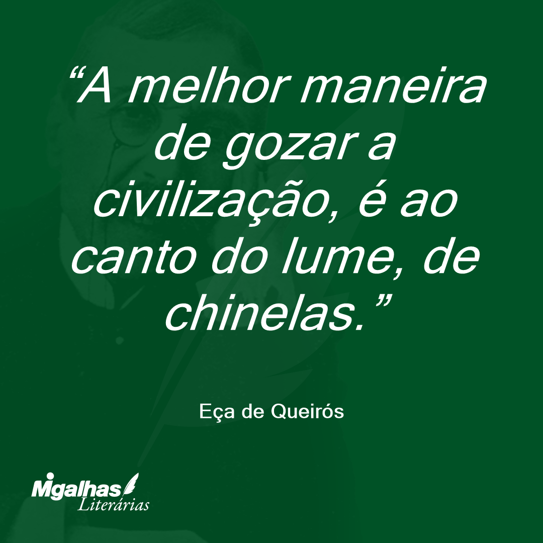 A melhor maneira de gozar a civilização, é ao canto do lume, de chinelas.