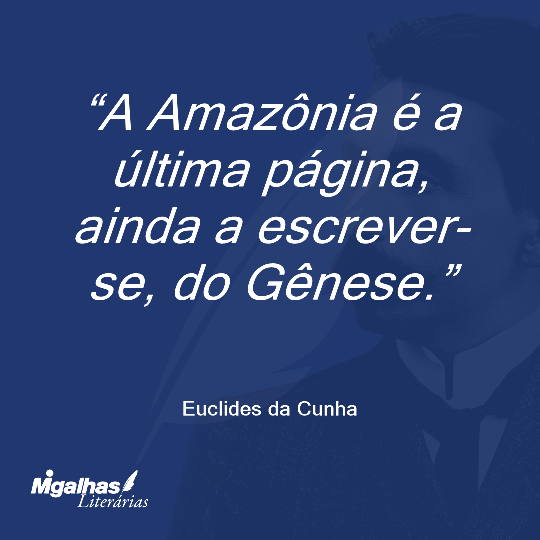 A Amazônia é a última página, ainda a escrever-se, do Gênese.