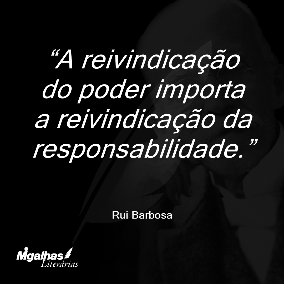 A reivindicação do poder importa a reivindicação da responsabilidade.