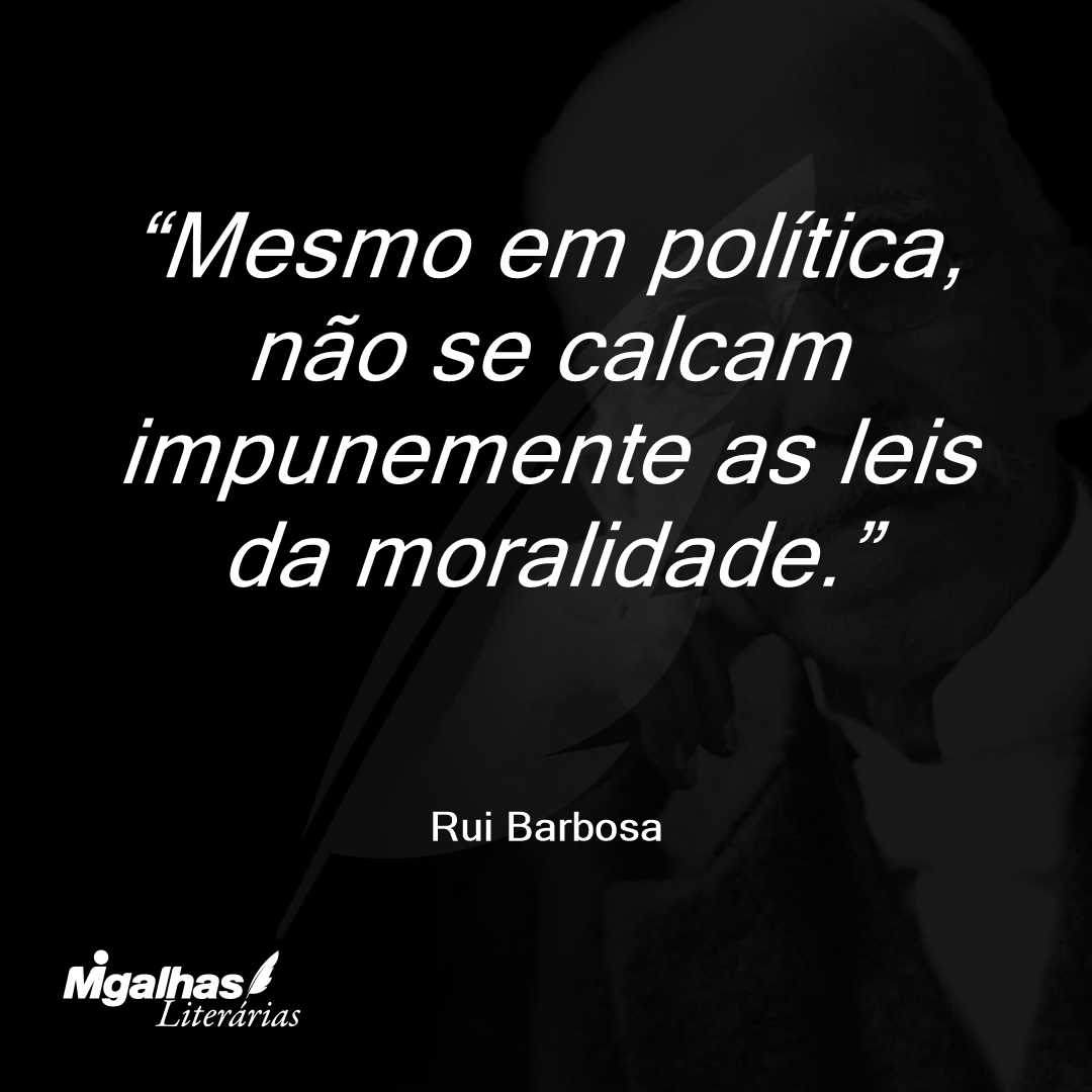 Mesmo em política, não se calcam impunemente as leis da moralidade.