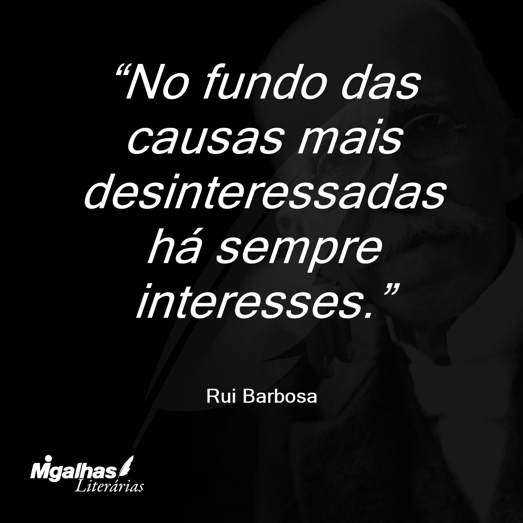 No fundo das causas mais desinteressadas há sempre interesses.