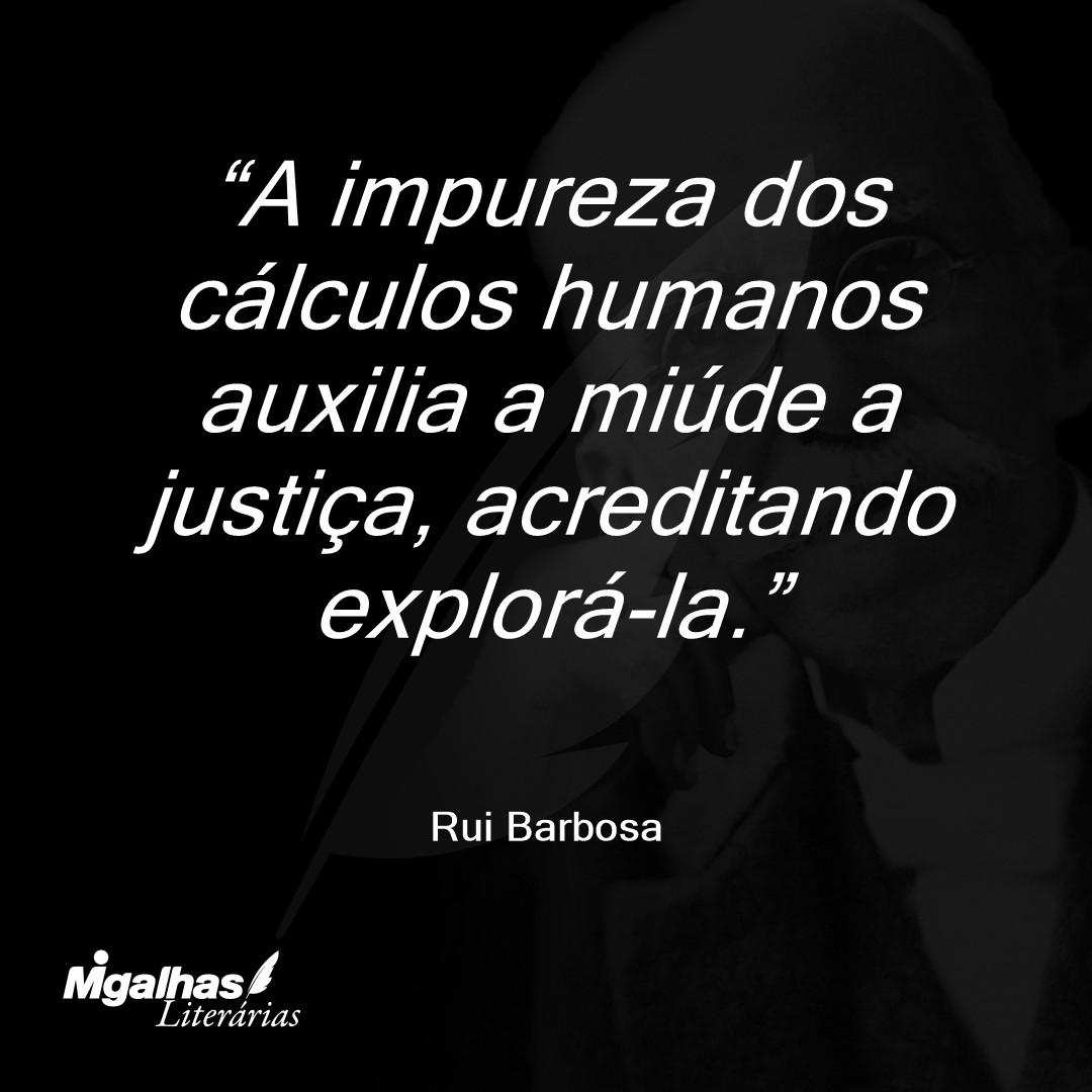A impureza dos cálculos humanos auxilia a miúde a justiça, acreditando explorá-la.