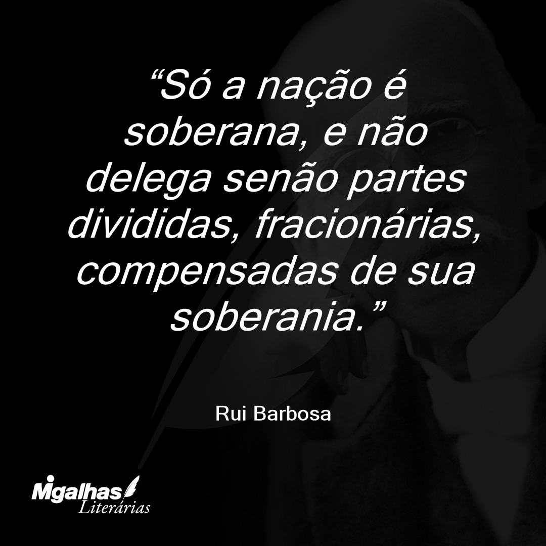 Só a nação é soberana, e não delega senão partes divididas, fracionárias, compensadas de sua soberania.