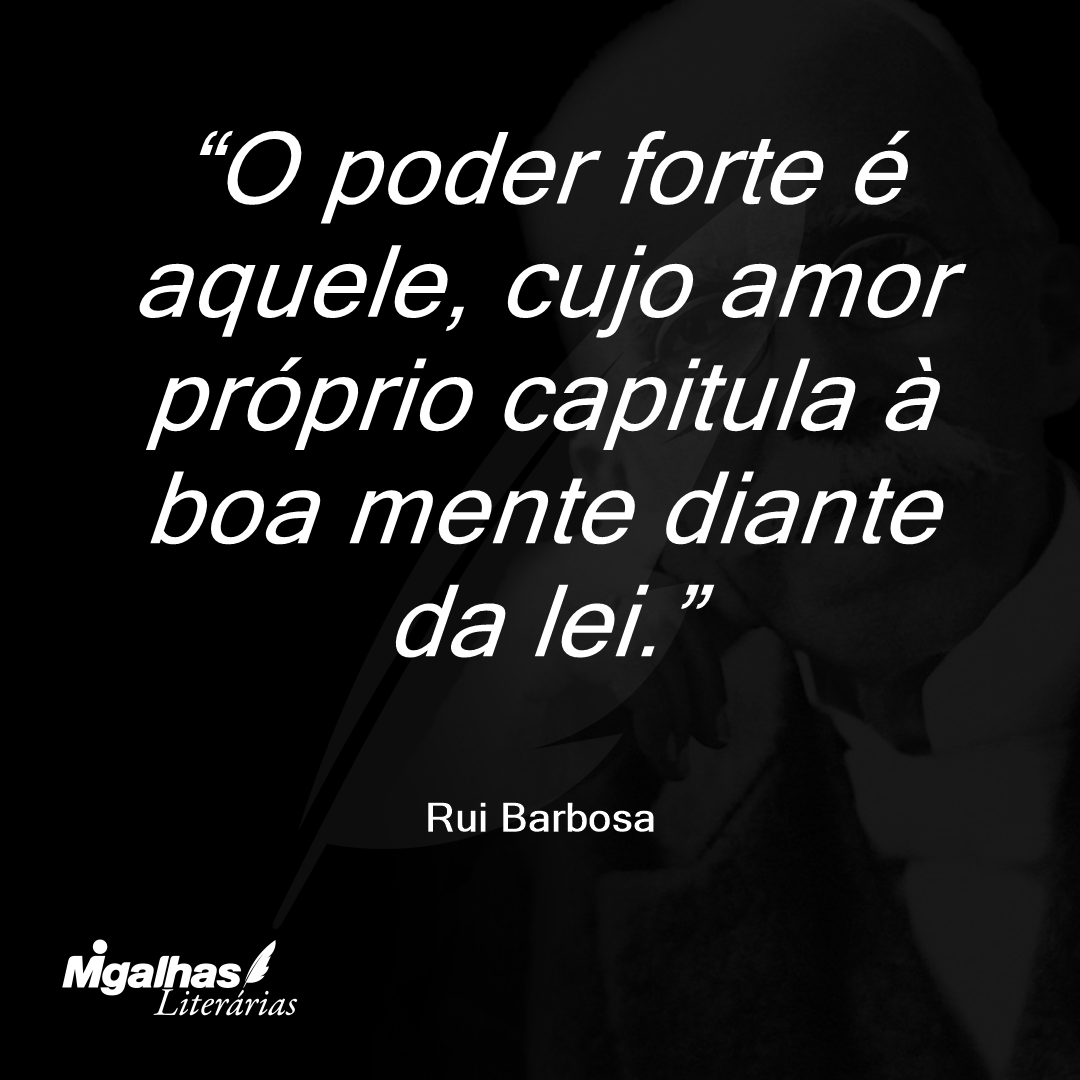 O poder forte é aquele, cujo amor próprio capitula à boa mente diante da lei.