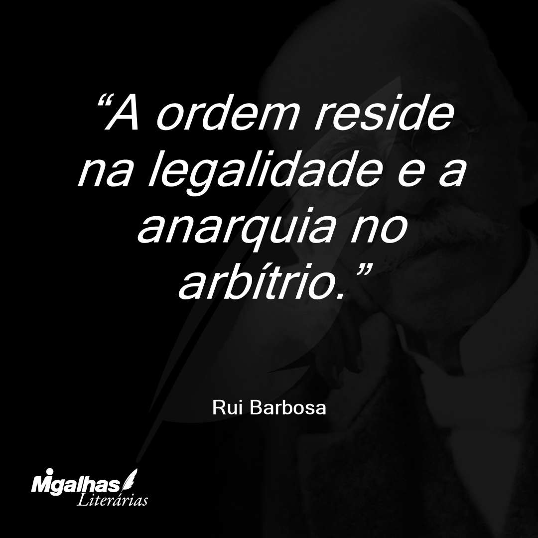A ordem reside na legalidade e a anarquia no arbítrio.