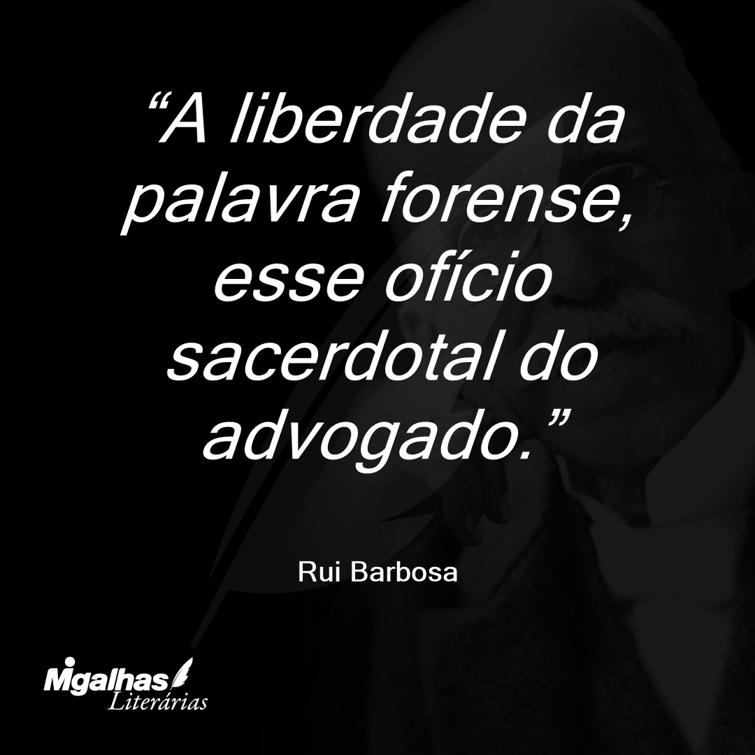 A liberdade da palavra forense, esse ofício sacerdotal do advogado.