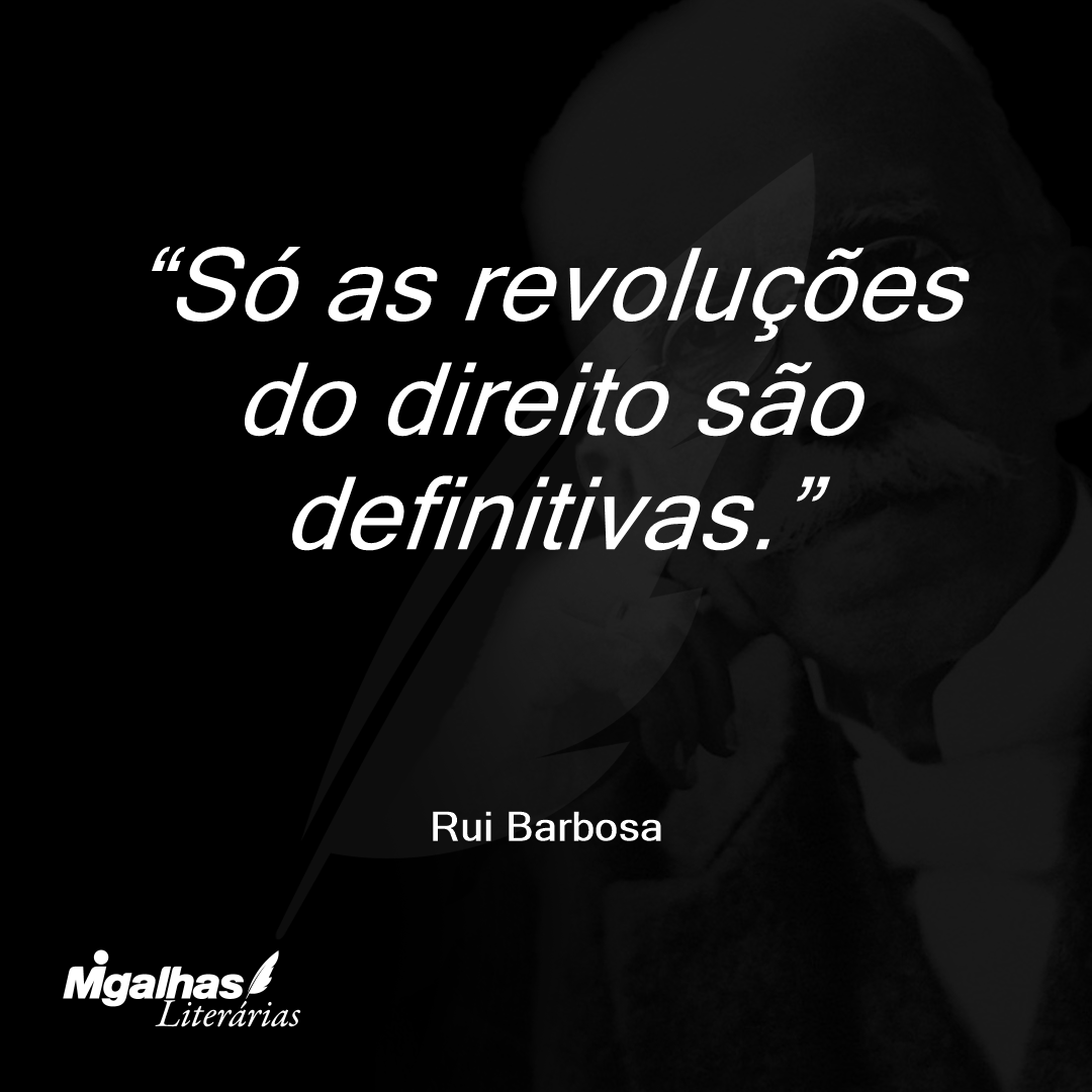 Só as revoluções do direito são definitivas.