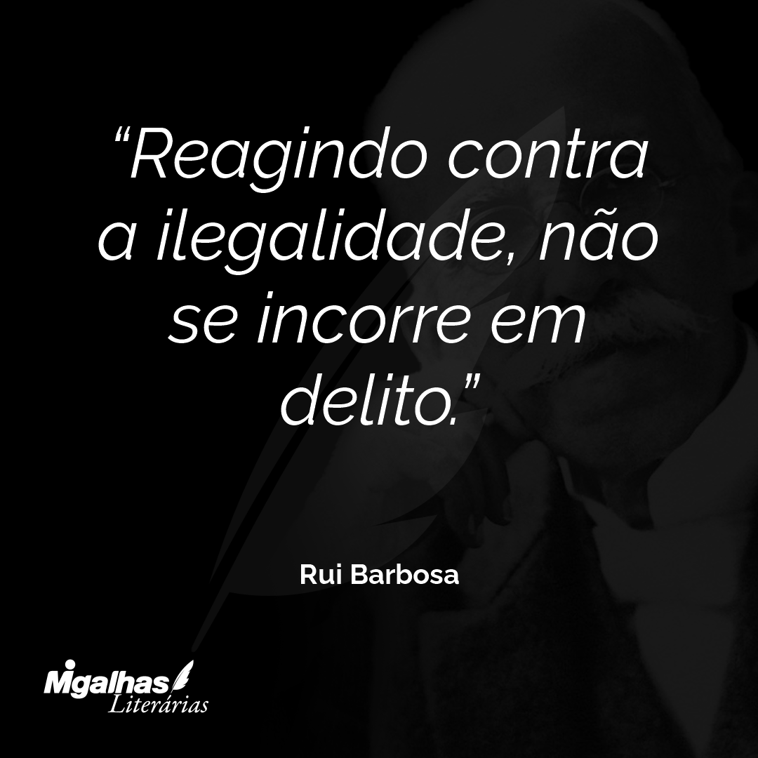 Reagindo contra a ilegalidade, não se incorre em delito.