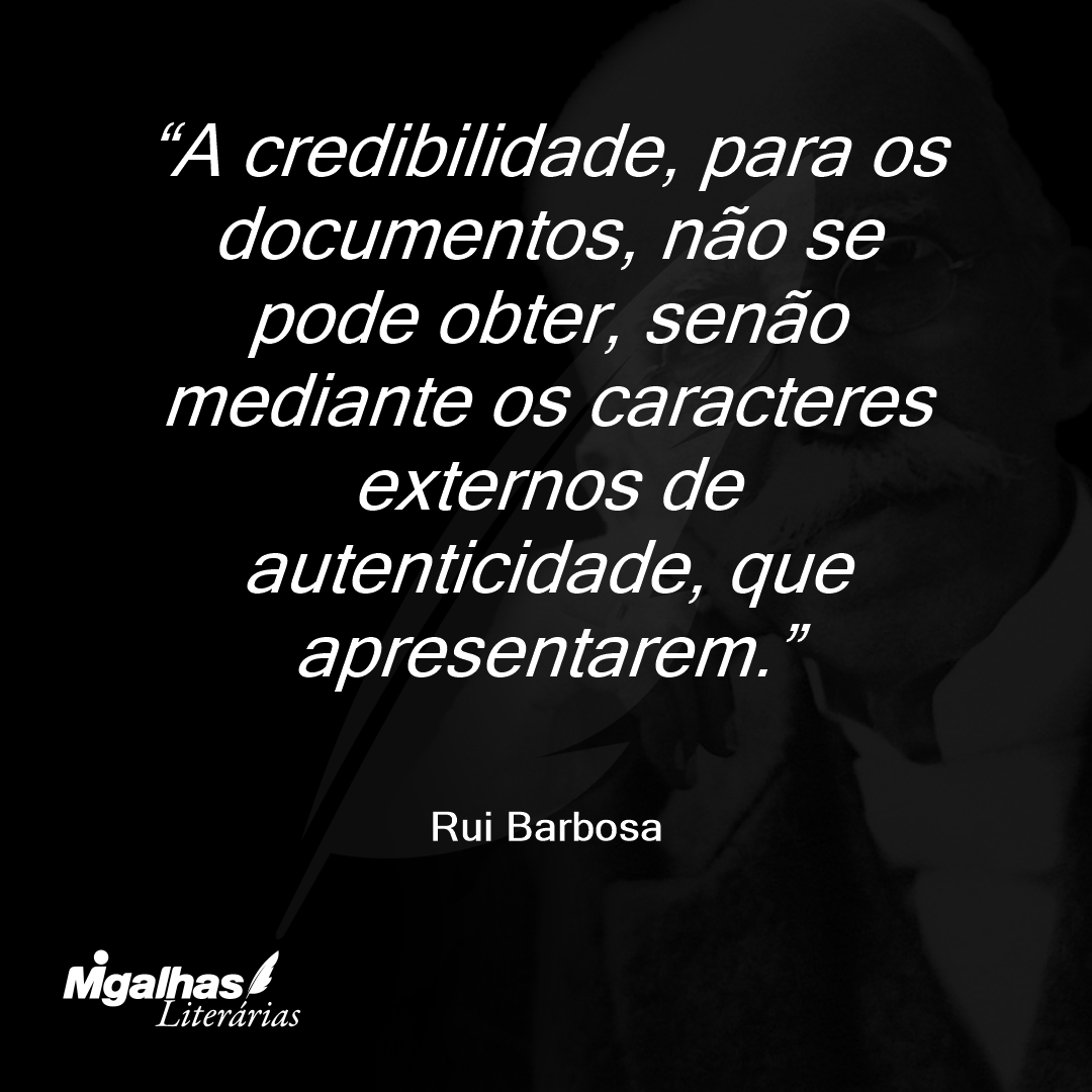 A credibilidade, para os documentos, não se pode obter, senão mediante os caracteres externos de autenticidade, que apresentarem.