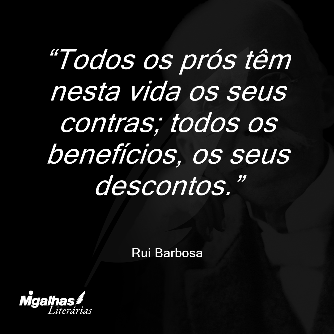 Todos os prós têm nesta vida os seus contras; todos os benefícios, os seus descontos.