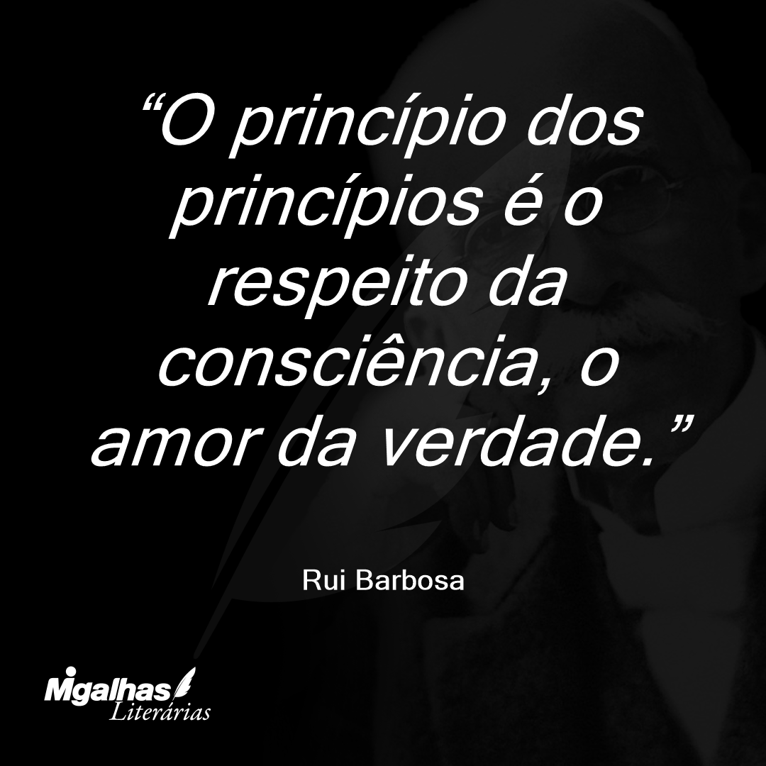 O princípio dos princípios é o respeito da consciência, o amor da verdade.