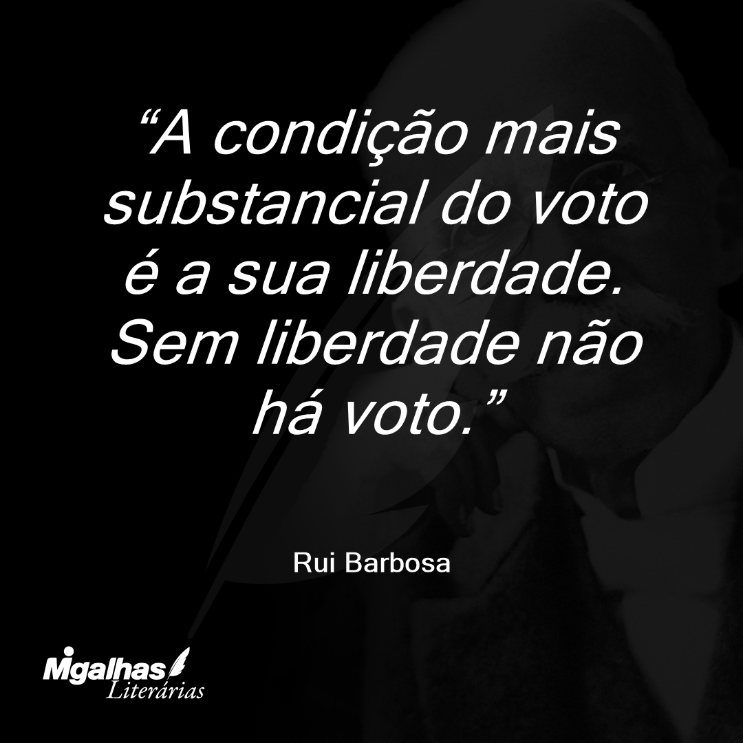 A condição mais substancial do voto é a sua liberdade. Sem liberdade não há voto.