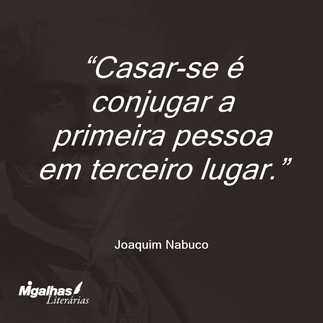 Casar-se é conjugar a primeira pessoa em terceiro lugar.