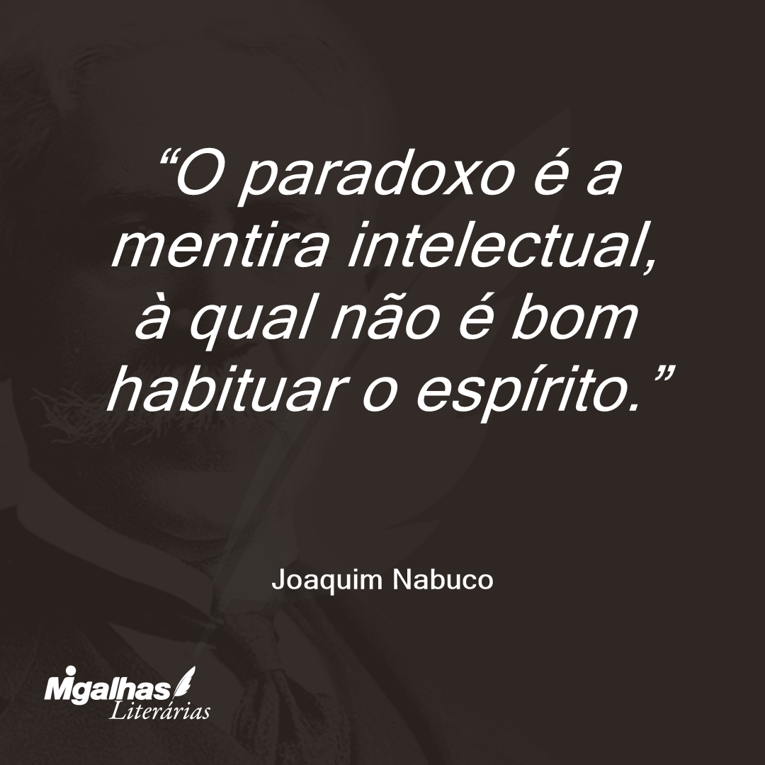 O paradoxo é a mentira intelectual, à qual não é bom habituar o espírito. 