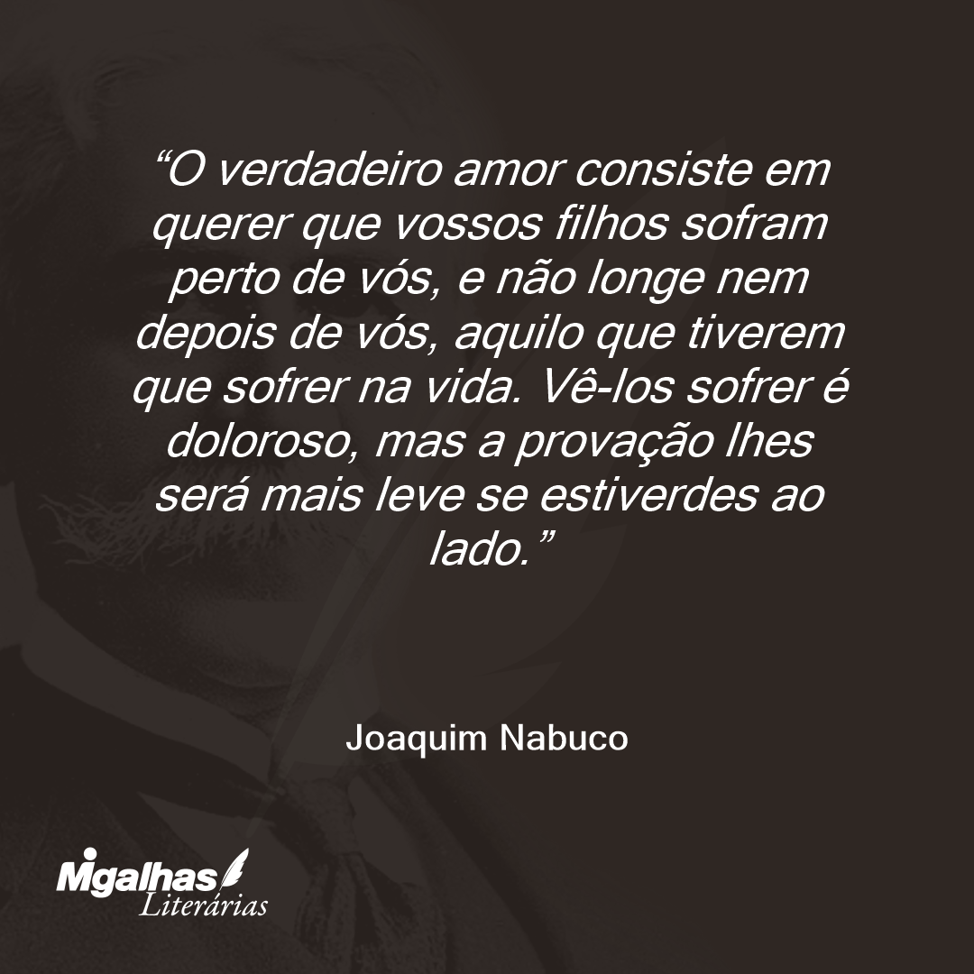 O verdadeiro amor consiste em querer que vossos filhos sofram perto de vós, e não longe nem depois de vós, aquilo que tiverem que sofrer na vida. Vê-los sofrer é doloroso, mas a provação lhes será mais leve se estiverdes ao lado.