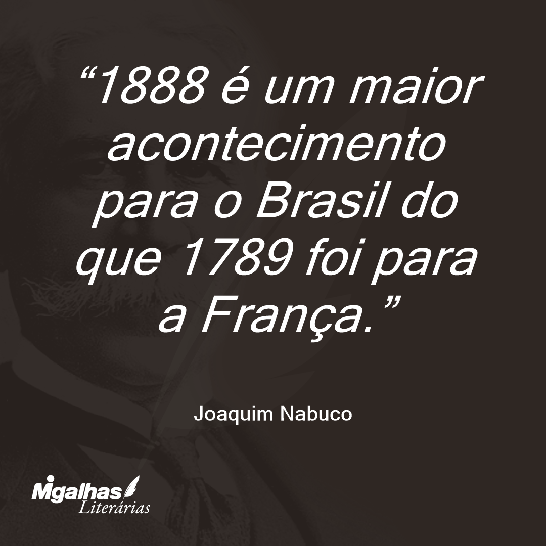 1888 é um maior acontecimento para o Brasil do que 1789 foi para a França. 