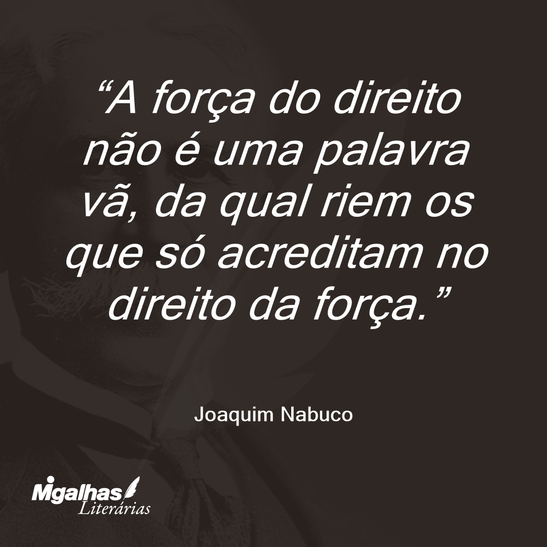 A força do direito não é uma palavra vã, da qual riem os que só acreditam no direito da força.